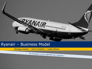 Strategy module | Kevin Constant | Lesley Wieme
Ryanair – Business Model
 