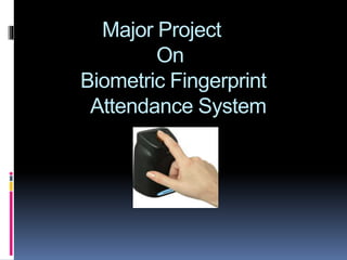 Major Project
On
Biometric Fingerprint
Attendance System
 