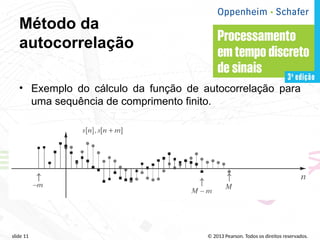 © 2013 Pearson. Todos os direitos reservados.
slide 11
Método da
autocorrelação
• Exemplo do cálculo da função de autocorrelação para
uma sequência de comprimento finito.
 