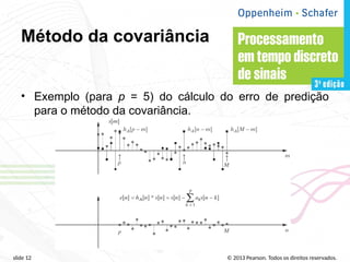 © 2013 Pearson. Todos os direitos reservados.
slide 12
Método da covariância
• Exemplo (para p = 5) do cálculo do erro de predição
para o método da covariância.
 