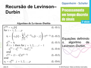 © 2013 Pearson. Todos os direitos reservados.
slide 25
Recursão de Levinson–
Durbin
Equações definindo
o algoritmo de
Levinson–Durbin.
 
