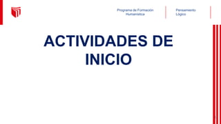 Pensamiento
Lógico
Programa de Formación
Humanística
3
ACTIVIDADES DE
INICIO
 