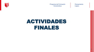 Pensamiento
Lógico
Programa de Formación
Humanística
ACTIVIDADES
FINALES
43
 