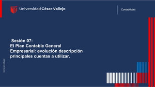 Sesión 07:
El Plan Contable General
Empresarial: evolución descripción
principales cuentas a utilizar.
Contabilidad
 