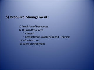 6) Resource Management :
a) Provision of Resources
b) Human Resources
* General
* Competence, Awareness and Training
c) Infrastructure
d) Work Environment
 
