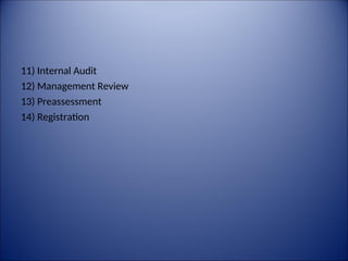 11) Internal Audit
12) Management Review
13) Preassessment
14) Registration
 