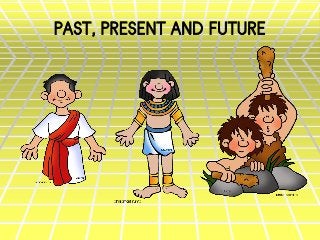 PAST, PRESENT AND FUTURE
 