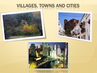 VILLAGES, TOWNS AND CITIES
 