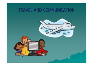 TRAVEL AND COMMUNICATION
 