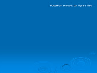 PowerPoint realizado por Myriam Malo.
 