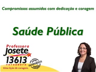 Compromissos assumidos com dedicação e coragem
Saúde Pública