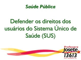 Saúde Pública
Defender os direitos dos
usuários do Sistema Único de
Saúde (SUS)
