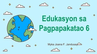 Edukasyon sa
Pagpapakatao 6
Myka Joana F. Jandusay
 