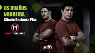 OS IRMÃOS
NOGUEIRA
Cliente Business Plus
 