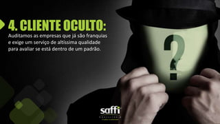 4. CLIENTE OCULTO:
Auditamos as empresas que já são franquias
e exige um serviço de altíssima qualidade
para avaliar se está dentro de um padrão.
 