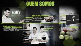 Criadaem 2006 por
profissionais ligados à
Fundação Getúlio Vargas
Experiências
em diversos
setores
Alcançou mais de
2500 resultados
positivos em
clientes
Seis produtos com
investimento compatível
com o mercado
Mais de 100 consultores
especialistas para alcançar
o resultado desejado
Hoje com 54 unidades
em todo o país
QUEM SOMOS
37 cursos treinamentos
com metodologias próprias
 