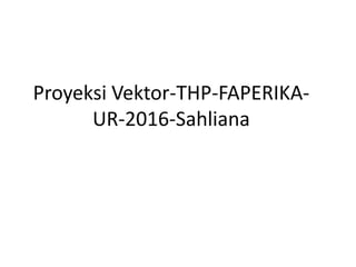 Proyeksi Vektor-THP-FAPERIKA-
UR-2016-Sahliana
 