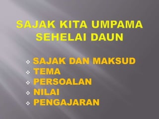  SAJAK DAN MAKSUD
 TEMA
 PERSOALAN
 NILAI
 PENGAJARAN
 