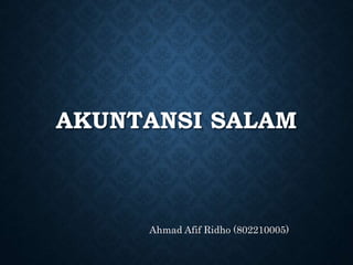AKUNTANSI SALAM
Ahmad Afif Ridho (802210005)
 