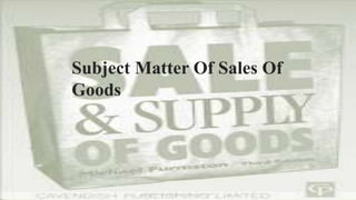 Subject Matter Of Sales Of
Goods
 