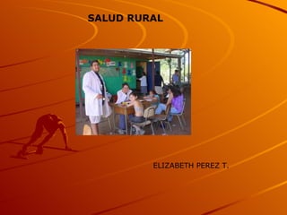 SALUD RURAL ELIZABETH PEREZ T. 