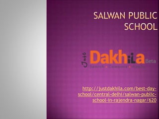 http://justdakhila.com/best-day-
school/central-delhi/salwan-public-
school-in-rajendra-nagar/620
 