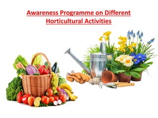Awareness Programme on Different
Horticultural Activities
 