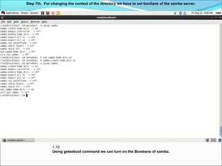 Step 7th. For changing the context of the directory we have to set boolians of the samba server.
1.10
Using getsebool command we can turn on the Booleans of samba.
 