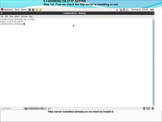 8.2 WORKING ON HTTP SERVER
Step 1st. First we check the http server is installing or not.
2.1
Http server installed already so no need to install it.
 
