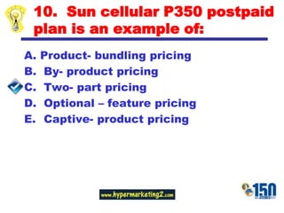 10.  Sun cellular P350 postpaid plan is an example of:Product- bundling pricing By- product pricingTwo- part pricingOptional – feature pricingCaptive- product pricing