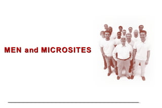MEN and MICROSITES 