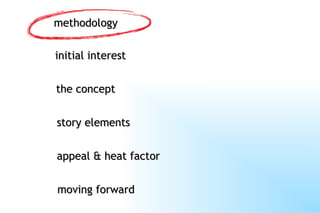 methodology the concept story elements initial interest appeal & heat factor moving forward 