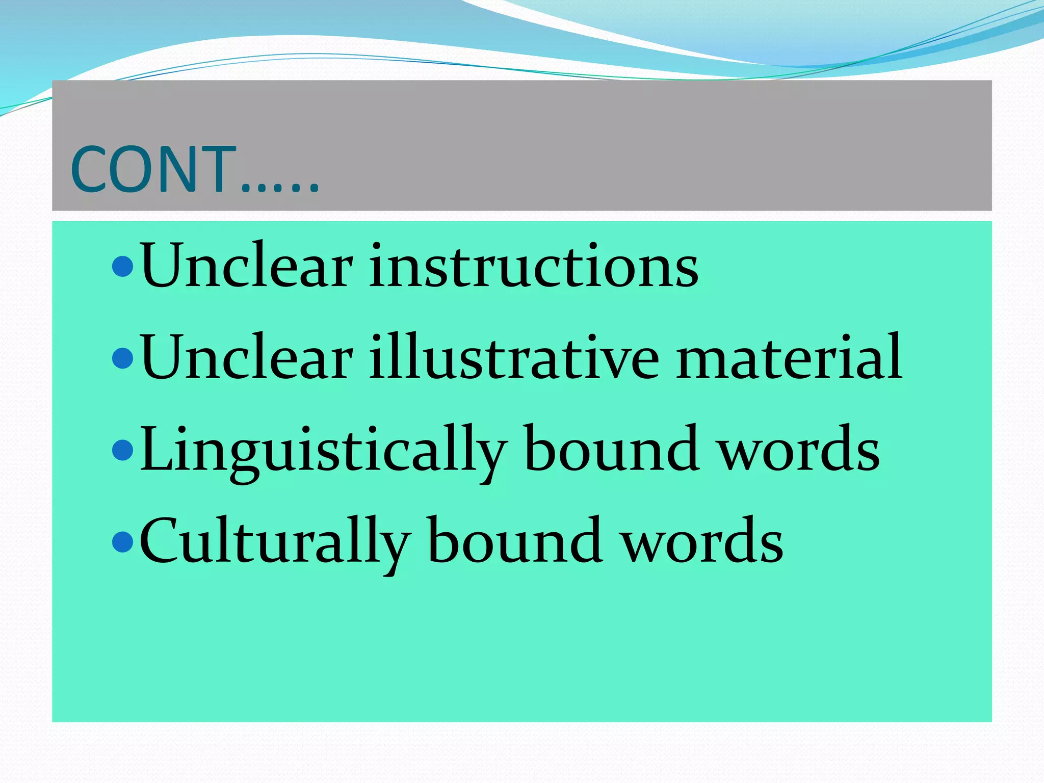 CONT…..
Unclear instructions
Unclear illustrative material
Linguistically bound words
Culturally bound words
 