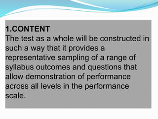 1.CONTENT
The test as a whole will be constructed in
such a way that it provides a
representative sampling of a range of
syllabus outcomes and questions that
allow demonstration of performance
across all levels in the performance
scale.
 