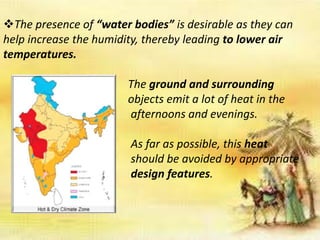 The presence of “water bodies” is desirable as they can
help increase the humidity, thereby leading to lower air
temperatures.
The ground and surrounding
objects emit a lot of heat in the
afternoons and evenings.
As far as possible, this heat
should be avoided by appropriate
design features.
 