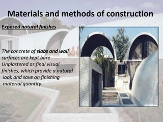 Materials and methods of construction
Exposed natural finishes
The concrete of slabs and wall
surfaces are kept bare
Unplastered as final visual
finishes, which provide a natural
look and save on finishing
material quantity.
 