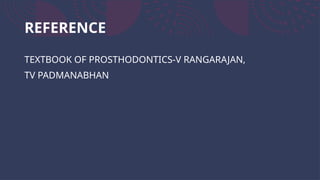 REFERENCE
TEXTBOOK OF PROSTHODONTICS-V RANGARAJAN,
TV PADMANABHAN
 