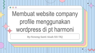 Membuat website company
profile menggunakan
wordpress di pt harmoni
By:Neneng Santi Aisah XII-TKJ
 