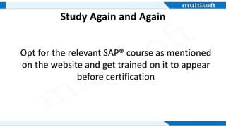 Study Again and Again
Opt for the relevant SAP® course as mentioned
on the website and get trained on it to appear
before certification