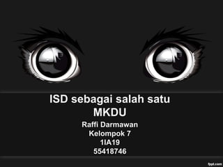 ISD sebagai salah satu
MKDU
Raffi Darmawan
Kelompok 7
1IA19
55418746
 