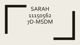 SARAH
11150562
7D-MSDM
 