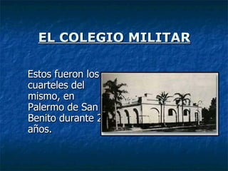 EL COLEGIO MILITAR Estos fueron los cuarteles del mismo, en Palermo de San Benito durante 22 años.  