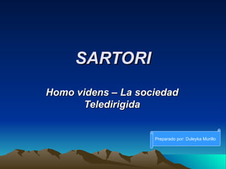 SARTORI Homo videns – La sociedad Teledirigida Preparado por: Duleyka Murillo 