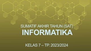 SUMATIFAKHIR TAHUN (SAT)
INFORMATIKA
KELAS 7 – TP. 2023/2024
 
