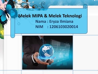 Melek MIPA & Melek Teknologi
Nama : Eryza Ilmiana
NIM : 1206103020014
 