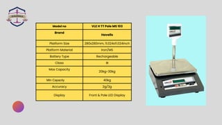 Model no VLE H TT Pole MS 103
Brand
Havells
Platform Size 280x280mm, 11.024x11.024inch
Platform Material Iron/MS
Battery T...