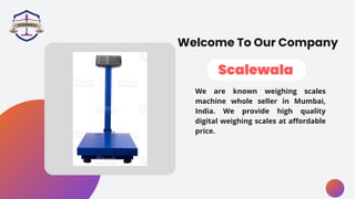 Welcome To Our Company
We are known weighing scales
machine whole seller in Mumbai,
India. We provide high quality
digital...