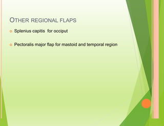 OTHER REGIONAL FLAPS
 Splenius capitis for occiput
 Pectoralis major flap for mastoid and temporal region
 