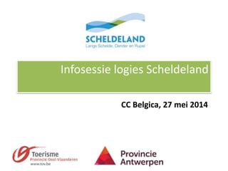 Infosessie logies Scheldeland
CC Belgica, 27 mei 2014
 