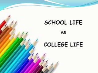 SCHOOL LIFE
VS

COLLEGE LIFE

 